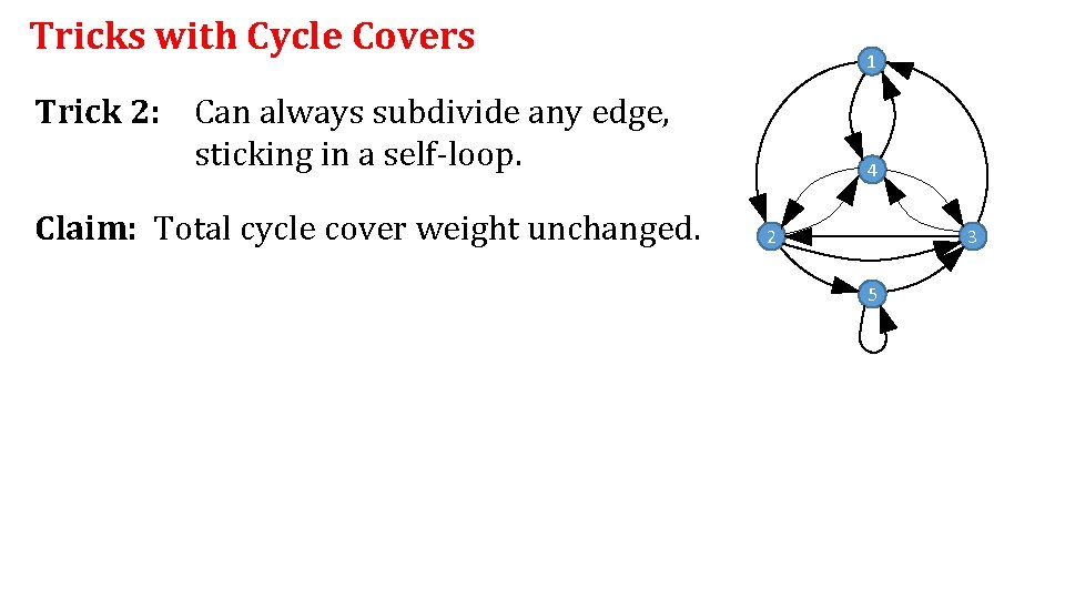 Tricks with Cycle Covers 1 Trick 2: Can always subdivide any edge, sticking in