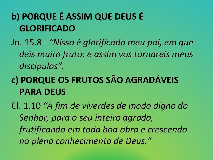 b) PORQUE É ASSIM QUE DEUS É GLORIFICADO Jo. 15. 8 - “Nisso é