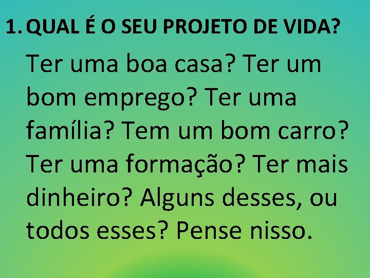 1. QUAL É O SEU PROJETO DE VIDA? Ter uma boa casa? Ter um