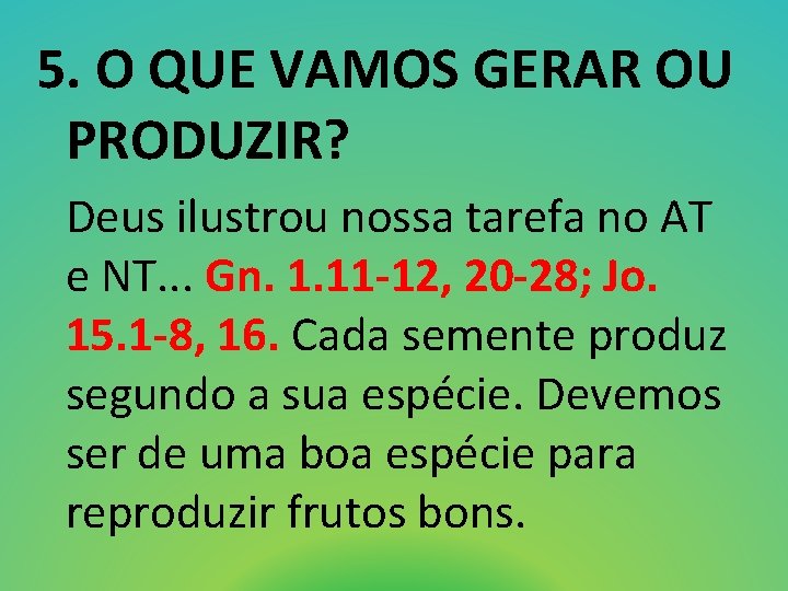 5. O QUE VAMOS GERAR OU PRODUZIR? Deus ilustrou nossa tarefa no AT e