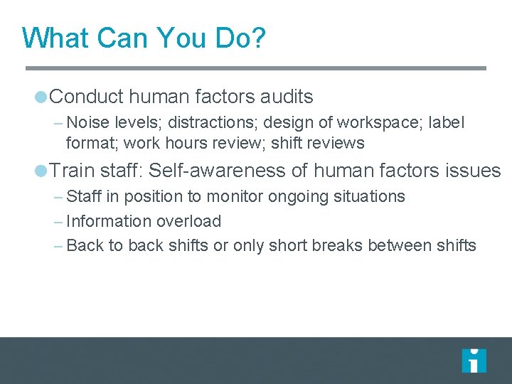 What Can You Do? Conduct human factors audits – Noise levels; distractions; design of What Can You Do? Conduct human factors audits – Noise levels; distractions; design of