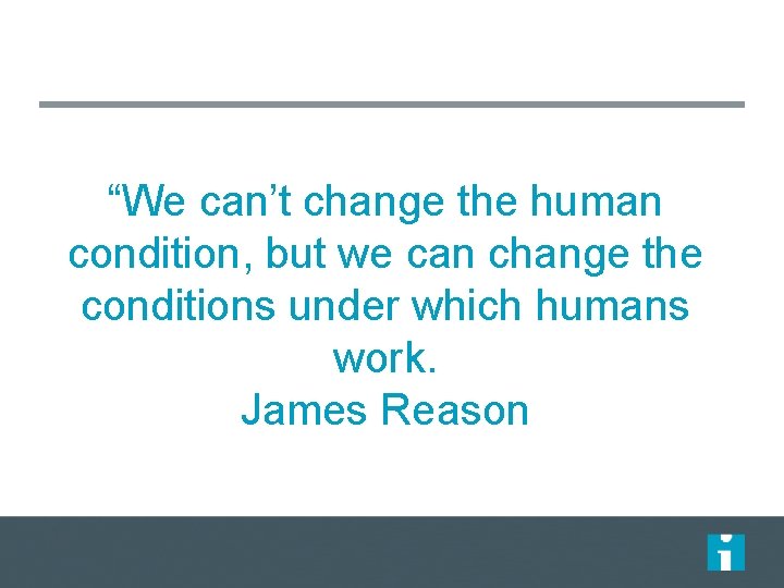 “We can’t change the human condition, but we can change the conditions under which “We can’t change the human condition, but we can change the conditions under which