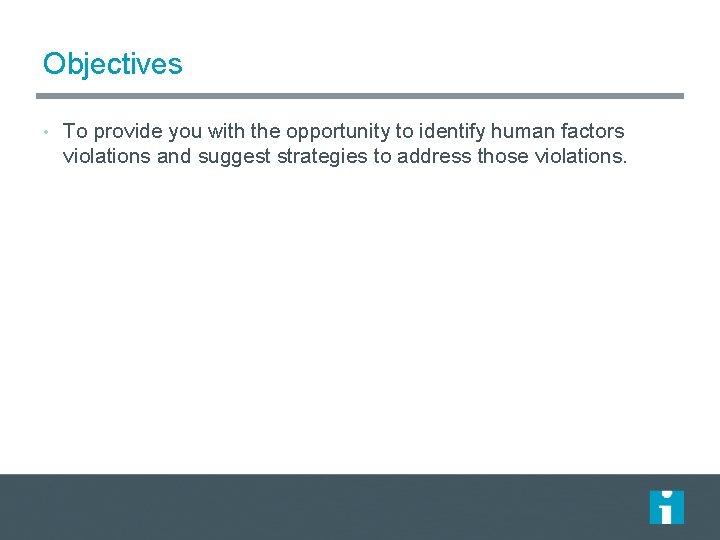 Objectives • To provide you with the opportunity to identify human factors violations and Objectives • To provide you with the opportunity to identify human factors violations and