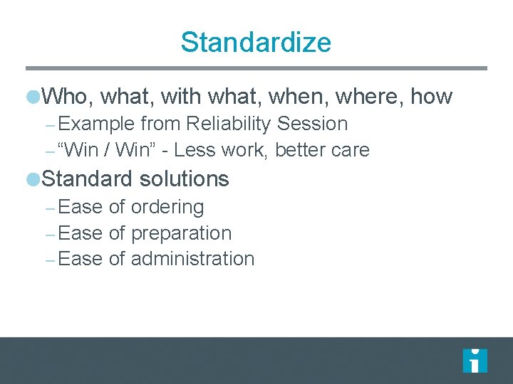 Standardize Who, what, with what, when, where, how – Example from Reliability Session – Standardize Who, what, with what, when, where, how – Example from Reliability Session –