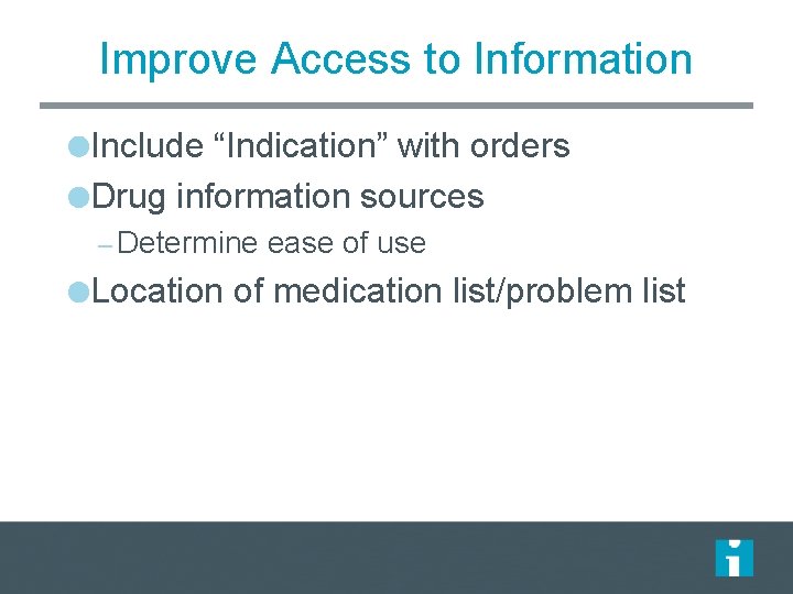 Improve Access to Information Include “Indication” with orders Drug information sources – Determine ease Improve Access to Information Include “Indication” with orders Drug information sources – Determine ease