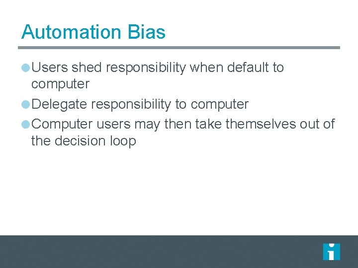Automation Bias Users shed responsibility when default to computer Delegate responsibility to computer Computer Automation Bias Users shed responsibility when default to computer Delegate responsibility to computer Computer