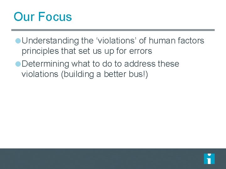 Our Focus Understanding the ‘violations’ of human factors principles that set us up for Our Focus Understanding the ‘violations’ of human factors principles that set us up for