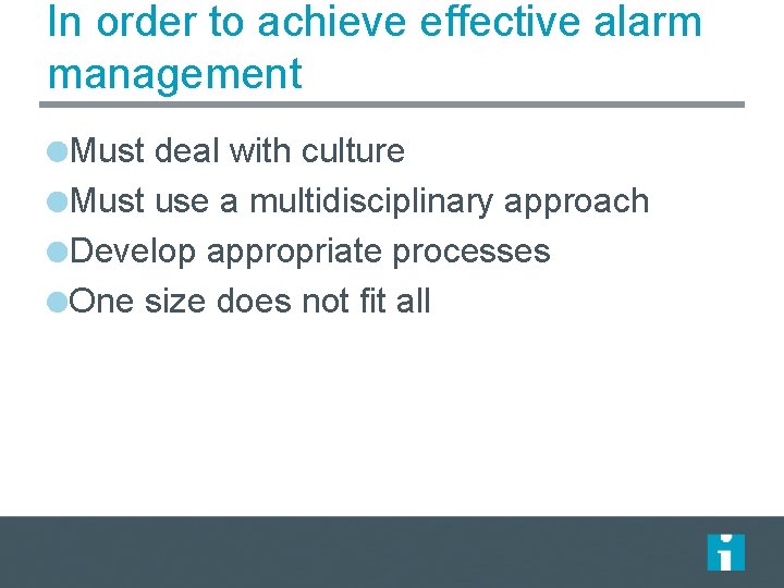 In order to achieve effective alarm management Must deal with culture Must use a In order to achieve effective alarm management Must deal with culture Must use a