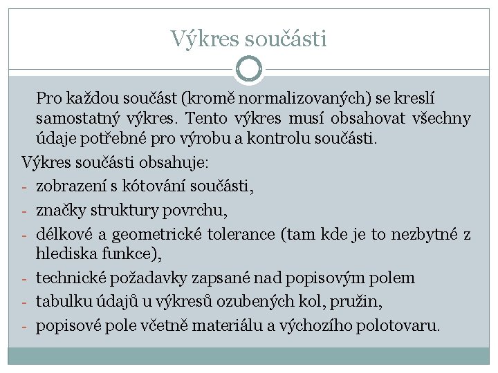 Výkres součásti Pro každou součást (kromě normalizovaných) se kreslí samostatný výkres. Tento výkres musí