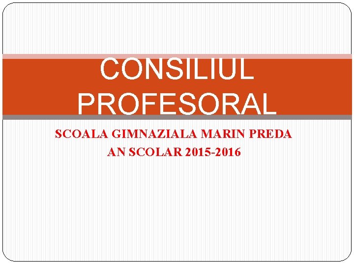 CONSILIUL PROFESORAL SCOALA GIMNAZIALA MARIN PREDA AN SCOLAR 2015 -2016 