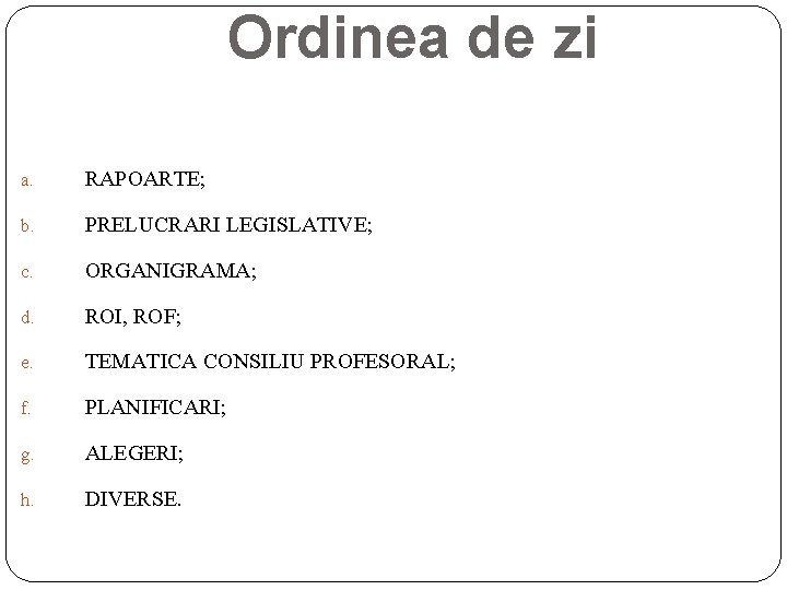 Ordinea de zi a. RAPOARTE; b. PRELUCRARI LEGISLATIVE; c. ORGANIGRAMA; d. ROI, ROF; e.