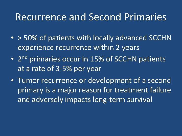 Recurrence and Second Primaries • > 50% of patients with locally advanced SCCHN experience