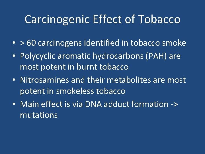 Carcinogenic Effect of Tobacco • > 60 carcinogens identified in tobacco smoke • Polycyclic