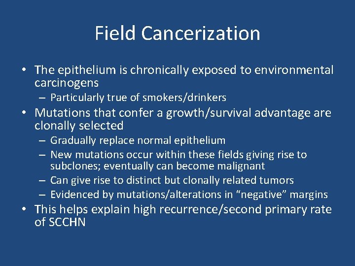 Field Cancerization • The epithelium is chronically exposed to environmental carcinogens – Particularly true