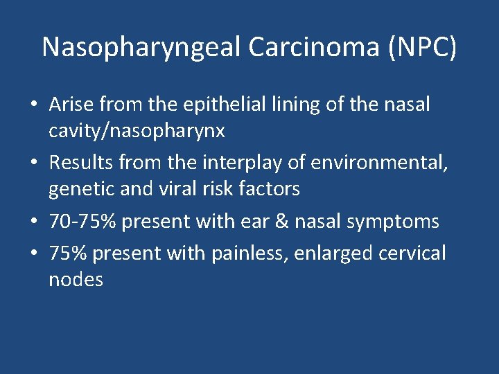 Nasopharyngeal Carcinoma (NPC) • Arise from the epithelial lining of the nasal cavity/nasopharynx •