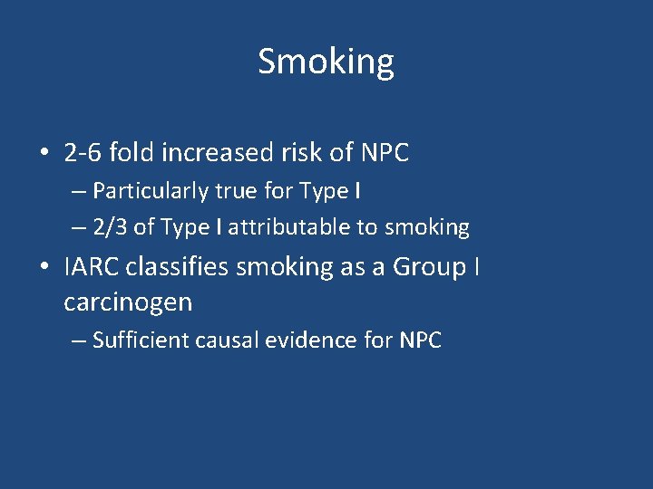Smoking • 2 -6 fold increased risk of NPC – Particularly true for Type