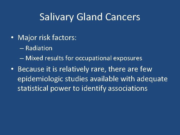 Salivary Gland Cancers • Major risk factors: – Radiation – Mixed results for occupational