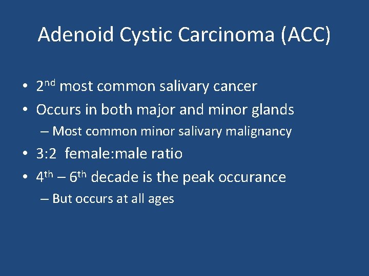 Adenoid Cystic Carcinoma (ACC) • 2 nd most common salivary cancer • Occurs in