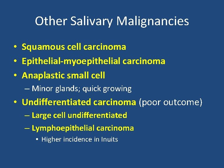 Other Salivary Malignancies • Squamous cell carcinoma • Epithelial-myoepithelial carcinoma • Anaplastic small cell