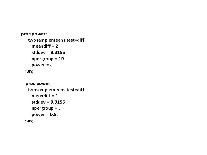 proc power; twosamplemeans test=diff meandiff = 2 stddev = 9. 3155 npergroup = 10