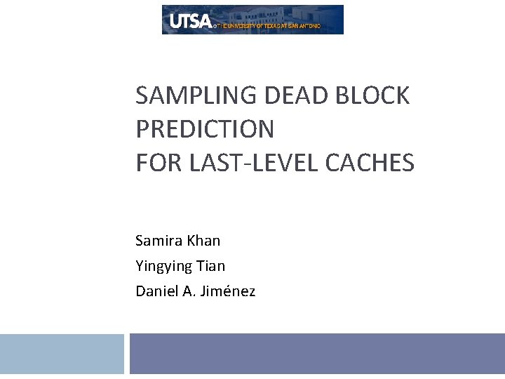 SAMPLING DEAD BLOCK PREDICTION FOR LAST-LEVEL CACHES Samira Khan Yingying Tian Daniel A. Jiménez