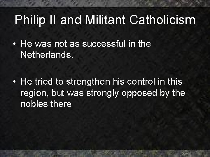 Philip II and Militant Catholicism • He was not as successful in the Netherlands. Philip II and Militant Catholicism • He was not as successful in the Netherlands.