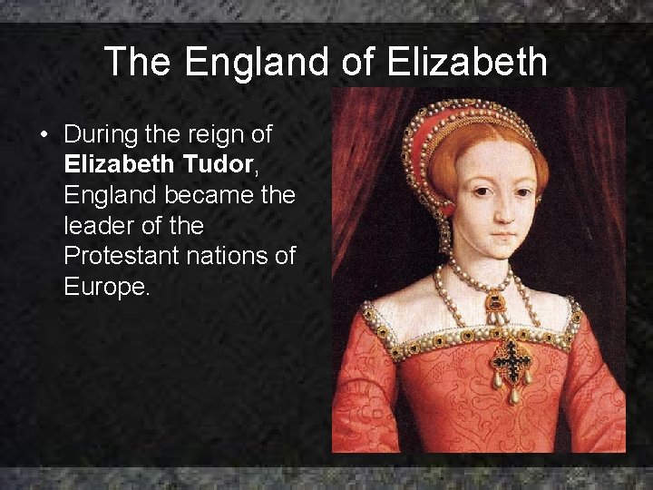 The England of Elizabeth • During the reign of Elizabeth Tudor, England became the The England of Elizabeth • During the reign of Elizabeth Tudor, England became the
