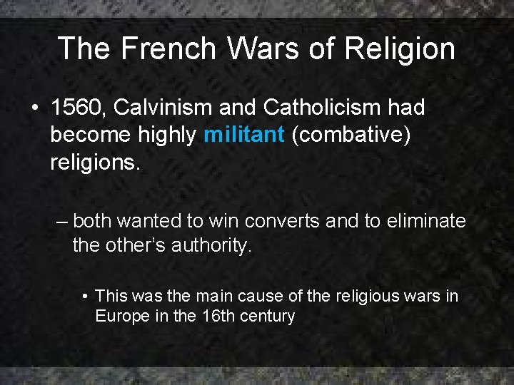 The French Wars of Religion • 1560, Calvinism and Catholicism had become highly militant The French Wars of Religion • 1560, Calvinism and Catholicism had become highly militant