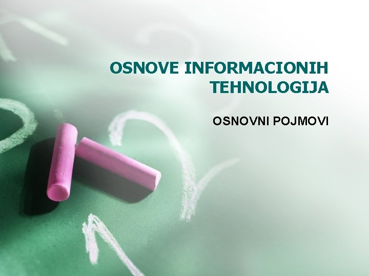 OSNOVE INFORMACIONIH TEHNOLOGIJA OSNOVNI POJMOVI OSNOVE INFORMACIONIH TEHNOLOGIJA OSNOVNI POJMOVI