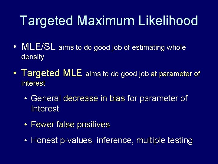 Targeted Maximum Likelihood • MLE/SL aims to do good job of estimating whole density Targeted Maximum Likelihood • MLE/SL aims to do good job of estimating whole density