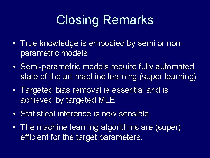 Closing Remarks • True knowledge is embodied by semi or nonparametric models • Semi-parametric Closing Remarks • True knowledge is embodied by semi or nonparametric models • Semi-parametric