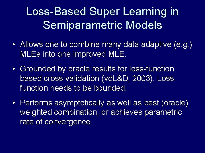 Loss-Based Super Learning in Semiparametric Models • Allows one to combine many data adaptive Loss-Based Super Learning in Semiparametric Models • Allows one to combine many data adaptive
