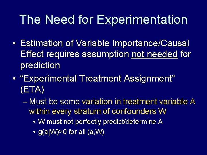 The Need for Experimentation • Estimation of Variable Importance/Causal Effect requires assumption not needed The Need for Experimentation • Estimation of Variable Importance/Causal Effect requires assumption not needed