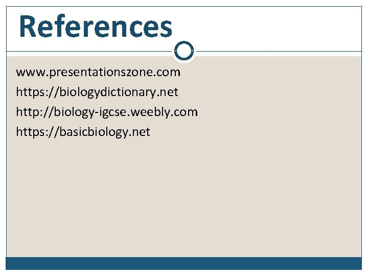 References www. presentationszone. com https: //biologydictionary. net http: //biology-igcse. weebly. com https: //basicbiology. net