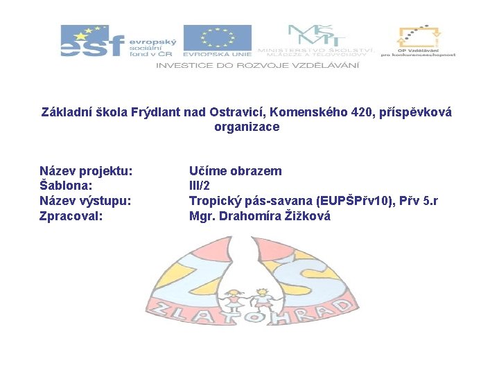 Základní škola Frýdlant nad Ostravicí, Komenského 420, příspěvková organizace Název projektu: Šablona: Název výstupu: Základní škola Frýdlant nad Ostravicí, Komenského 420, příspěvková organizace Název projektu: Šablona: Název výstupu: