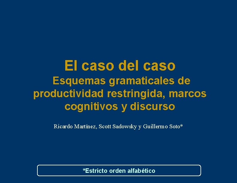 El caso del caso Esquemas gramaticales de productividad restringida, marcos cognitivos y discurso Ricardo