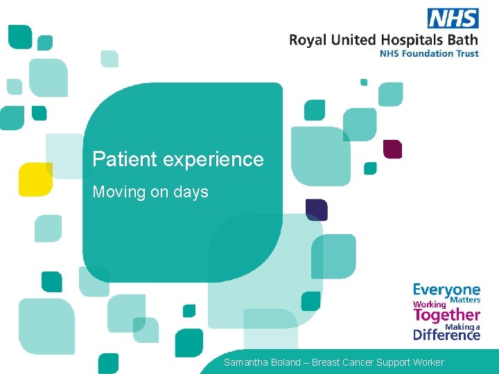 Patient experience Moving on days Samantha Boland – Breast Cancer Support Worker 