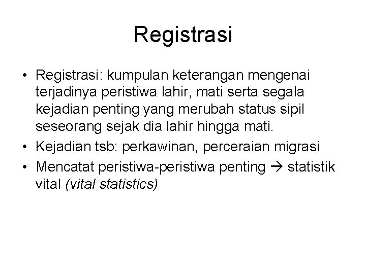 Registrasi • Registrasi: kumpulan keterangan mengenai terjadinya peristiwa lahir, mati serta segala kejadian penting