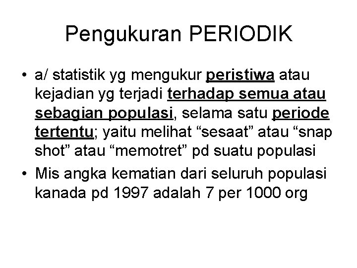 Pengukuran PERIODIK • a/ statistik yg mengukur peristiwa atau kejadian yg terjadi terhadap semua