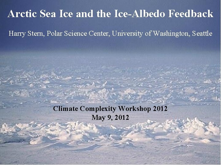 Arctic Sea Ice and the Ice-Albedo Feedback Harry Stern, Polar Science Center, University of