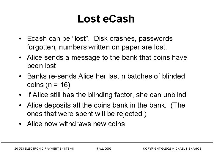 Lost e. Cash • Ecash can be “lost”. Disk crashes, passwords forgotten, numbers written