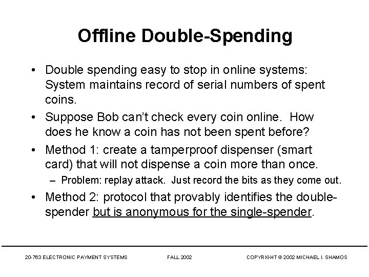 Offline Double-Spending • Double spending easy to stop in online systems: System maintains record