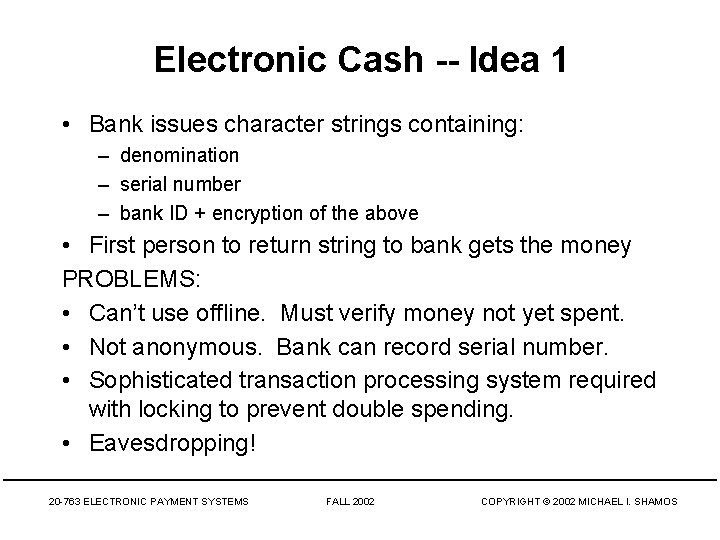 Electronic Cash -- Idea 1 • Bank issues character strings containing: – denomination –