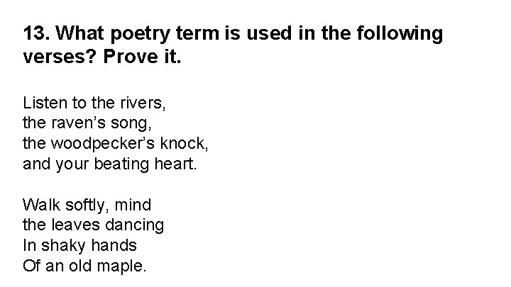 13. What poetry term is used in the following verses? Prove it. Listen to