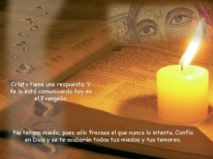 Cristo tiene una respuesta. Y te la está comunicando hoy en el Evangelio. No