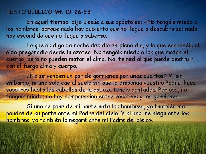 TEXTO BÍBLICO Mt. 10. 26 -33 En aquel tiempo, dijo Jesús a sus apóstoles: