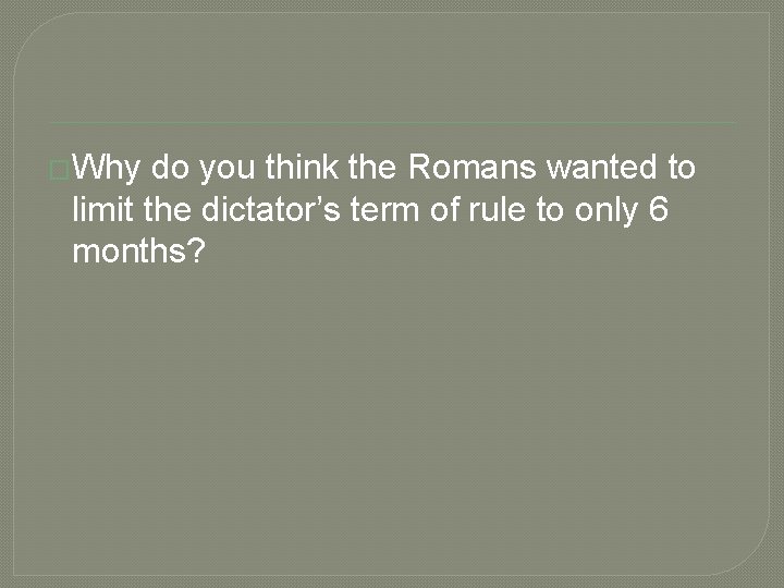 �Why do you think the Romans wanted to limit the dictator’s term of rule