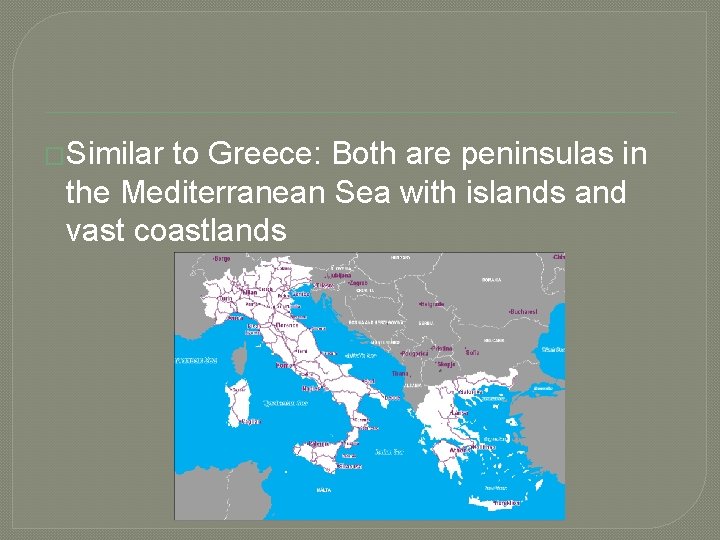 �Similar to Greece: Both are peninsulas in the Mediterranean Sea with islands and vast