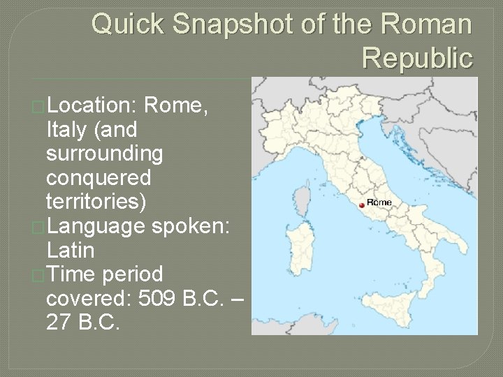 Quick Snapshot of the Roman Republic �Location: Rome, Italy (and surrounding conquered territories) �Language