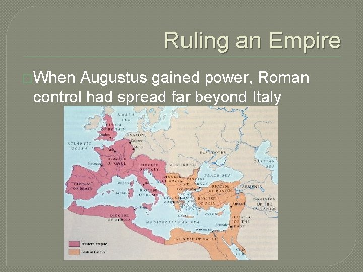 Ruling an Empire �When Augustus gained power, Roman control had spread far beyond Italy